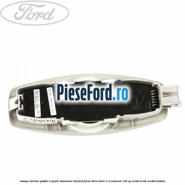 Lampa interior plafon 2 poziti iluminare LED Ford Focus 2014-2018 1.0 EcoBoost 125 cp M1DA, M1DC, M1DD benzina