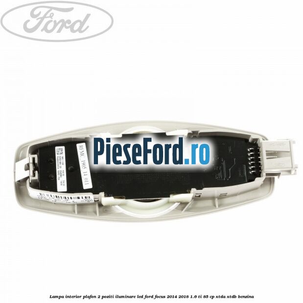 Lampa interior plafon 2 poziti iluminare LED Ford Focus 2014-2018 1.6 Ti 85 cp XTDA, XTDB benzina