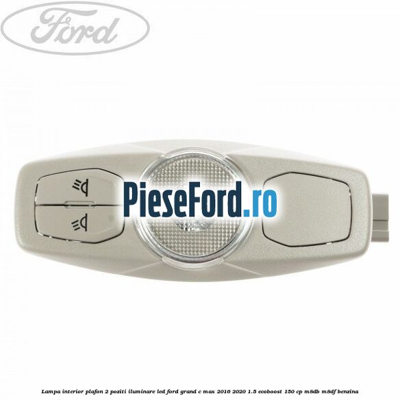 Lampa interior plafon 2 poziti iluminare LED Ford Grand C-Max 2016-2020 1.5 EcoBoost 150 cp M8DB, M8DF benzina