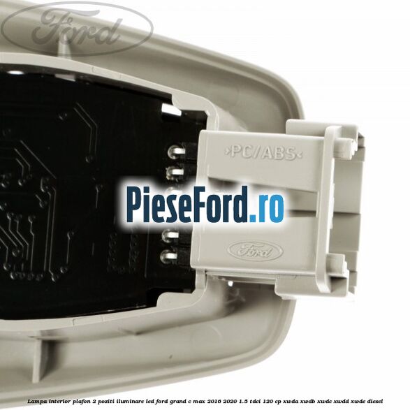 Lampa interior plafon 2 poziti iluminare LED Ford Grand C-Max 2016-2020 1.5 TDCi 120 cp Lampa interior plafon 2 poziti iluminare LED Ford Grand C-Max 2016-2020 1.5 TDCi 120 cp XWDA, XWDB, XWDC, XWDD, XWDE diesel