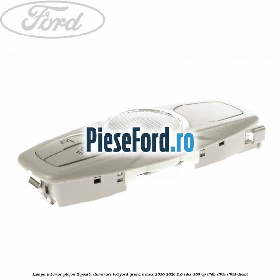 Lampa interior plafon 2 poziti iluminare LED Ford Grand C-Max 2016-2020 2.0 TDCi 150 cp T7DB, T7DC, T7DD diesel