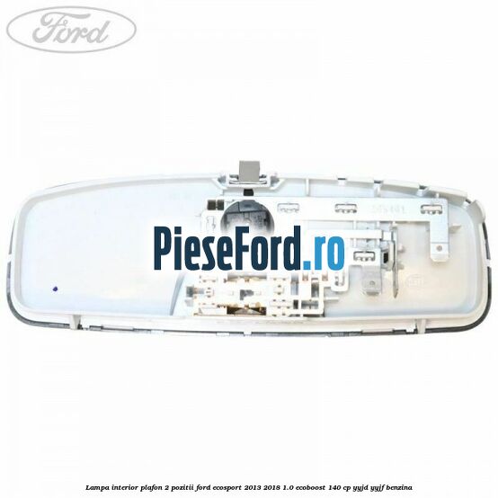 Lampa interior plafon 2 pozitii Ford EcoSport 2013-2018 1.0 EcoBoost 140 cp Lampa interior plafon 2 pozitii Ford EcoSport 2013-2018 1.0 EcoBoost 140 cp YYJD, YYJF benzina