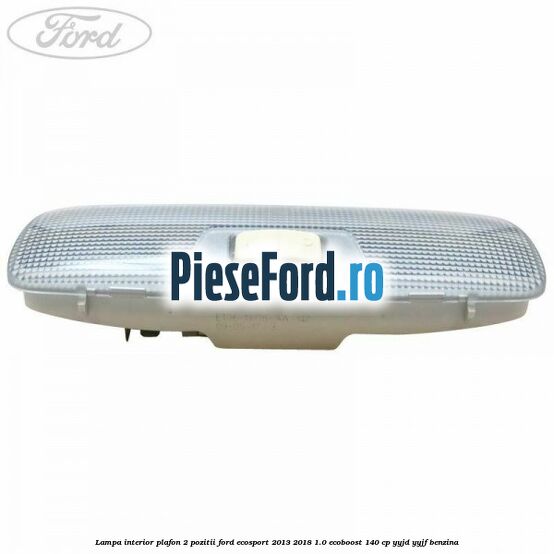 Lampa interior plafon 2 pozitii Ford EcoSport 2013-2018 1.0 EcoBoost 140 cp Lampa interior plafon 2 pozitii Ford EcoSport 2013-2018 1.0 EcoBoost 140 cp YYJD, YYJF benzina