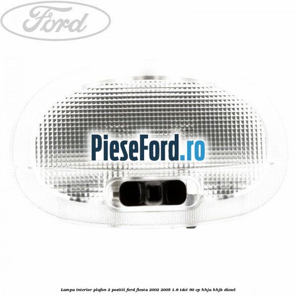 Lampa interior plafon 2 pozitii Ford Fiesta 2002-2005 1.6 TDCi 90 cp HHJA, HHJB diesel
