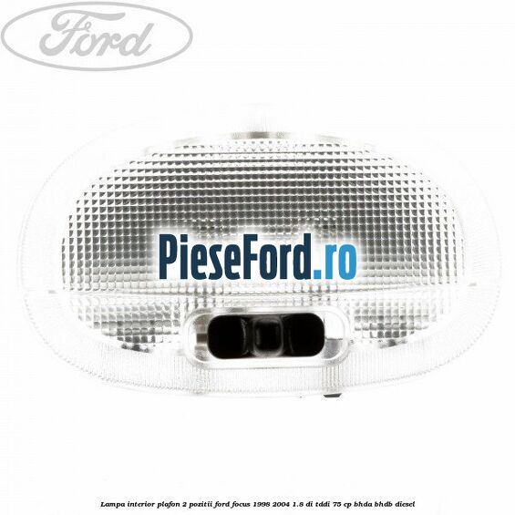 Lampa interior plafon 2 pozitii Ford Focus 1998-2004 1.8 DI/TDDi 75 cp BHDA, BHDB diesel