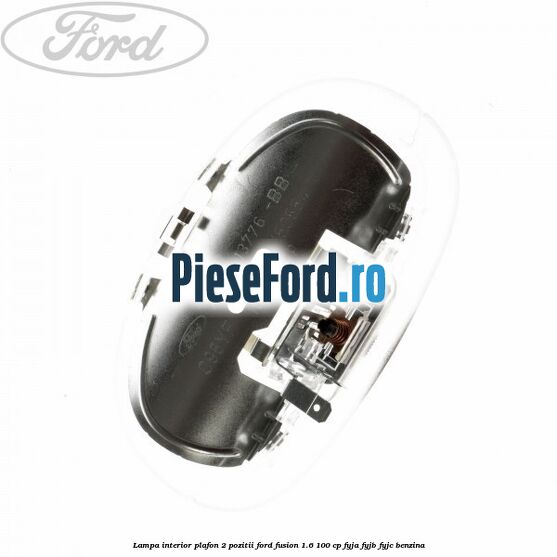 Lampa interior plafon 2 pozitii Ford Fusion 1.6 100 cp FYJA, FYJB, FYJC benzina