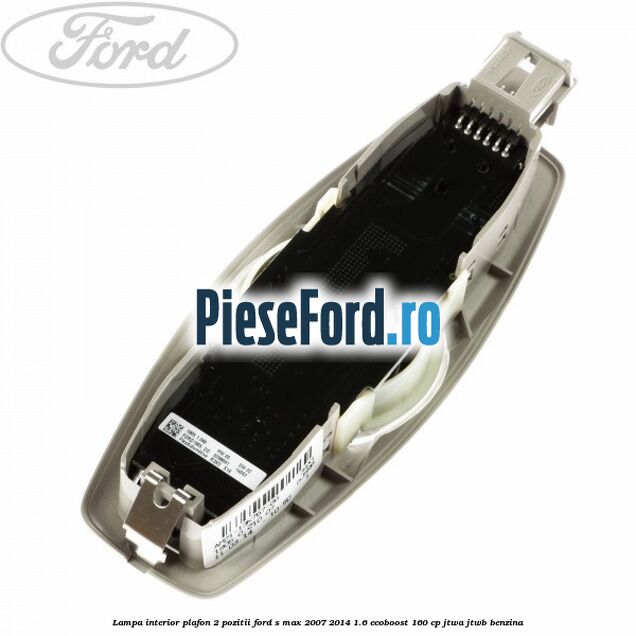 Lampa interior plafon 2 pozitii Ford S-Max 2007-2014 1.6 EcoBoost 160 cp JTWA, JTWB benzina