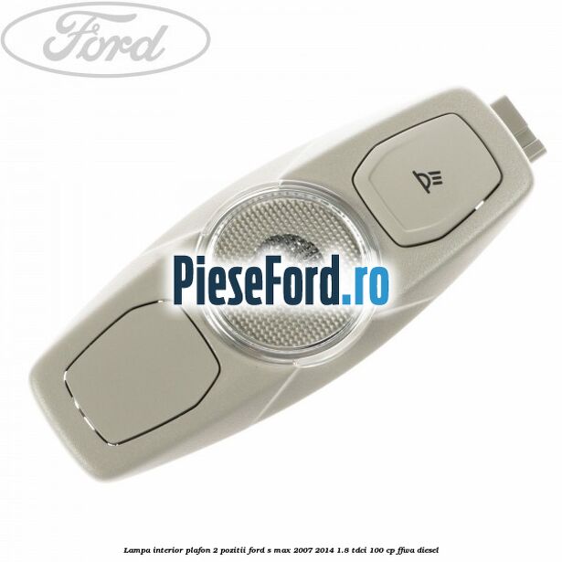 Lampa interior plafon 2 pozitii Ford S-Max 2007-2014 1.8 TDCi 100 cp Lampa interior plafon 2 pozitii Ford S-Max 2007-2014 1.8 TDCi 100 cp FFWA diesel