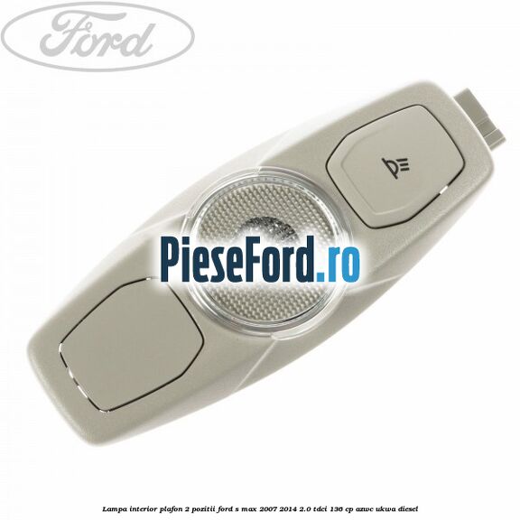 Lampa interior plafon 2 pozitii Ford S-Max 2007-2014 2.0 TDCi 136 cp AZWC, UKWA diesel