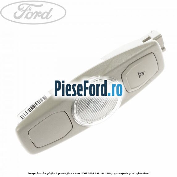 Lampa interior plafon 2 pozitii Ford S-Max 2007-2014 2.0 TDCi 140 cp QXWA, QXWB, QXWC, UFWA diesel