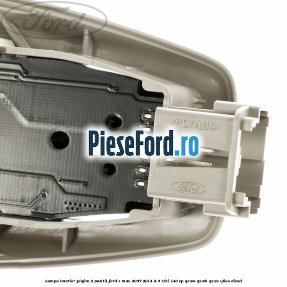 Lampa interior plafon 2 pozitii Ford S-Max 2007-2014 2.0 TDCi 140 cp QXWA, QXWB, QXWC, UFWA diesel
