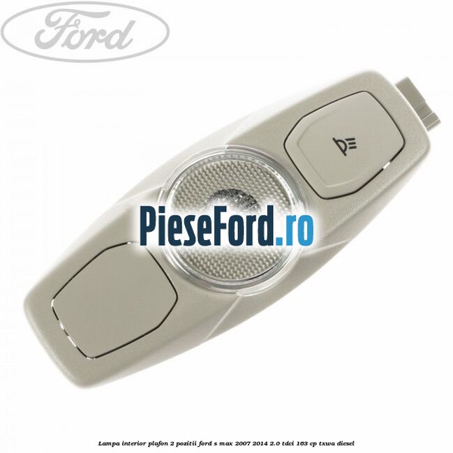 Lampa interior plafon 2 pozitii Ford S-Max 2007-2014 2.0 TDCi 163 cp Lampa interior plafon 2 pozitii Ford S-Max 2007-2014 2.0 TDCi 163 cp TXWA diesel