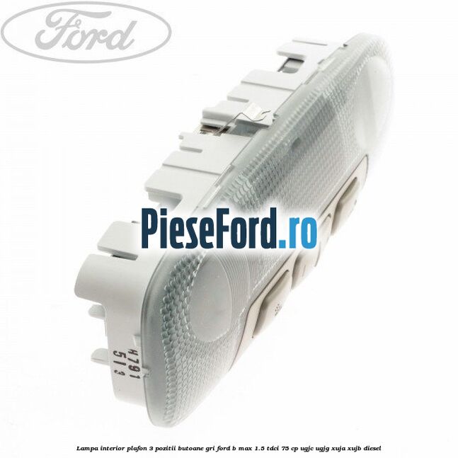 Lampa interior plafon 3 pozitii butoane gri Ford B-Max 1.5 TDCi 75 cp UGJC, UGJG, XUJA, XUJB diesel