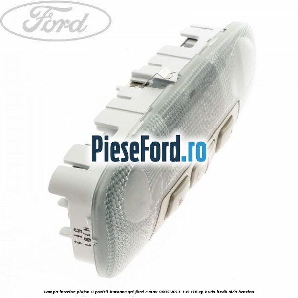 Lampa interior plafon 3 pozitii butoane gri Ford C-Max 2007-2011 1.6 116 cp Lampa interior plafon 3 pozitii butoane gri Ford C-Max 2007-2011 1.6 116 cp HXDA, HXDB, SIDA benzina