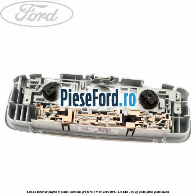 Lampa interior plafon 3 pozitii butoane gri Ford C-Max 2007-2011 1.6 TDCi 109 cp G8DA, G8DB, G8DD diesel