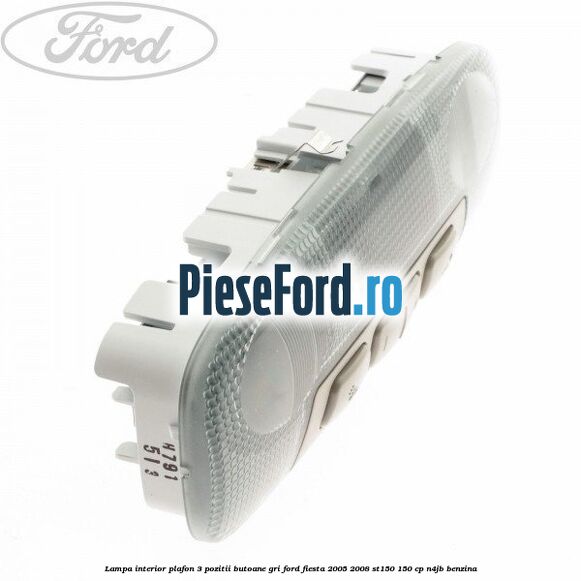 Lampa interior plafon 3 pozitii butoane gri Ford Fiesta 2005-2008 ST150 150 cp N4JB benzina
