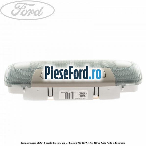 Lampa interior plafon 3 pozitii butoane gri Ford Focus 2004-2007 1.6 Ti 115 cp Lampa interior plafon 3 pozitii butoane gri Ford Focus 2004-2007 1.6 Ti 115 cp HXDA, HXDB, SIDA benzina