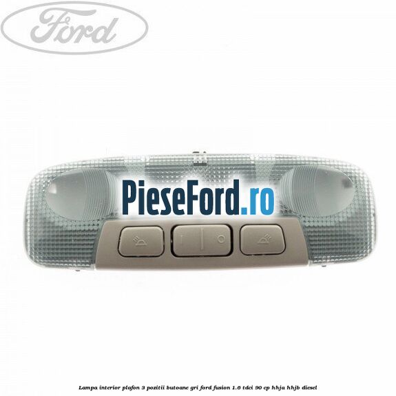Lampa interior plafon 3 pozitii butoane gri Ford Fusion 1.6 TDCi 90 cp Lampa interior plafon 3 pozitii butoane gri Ford Fusion 1.6 TDCi 90 cp HHJA, HHJB diesel