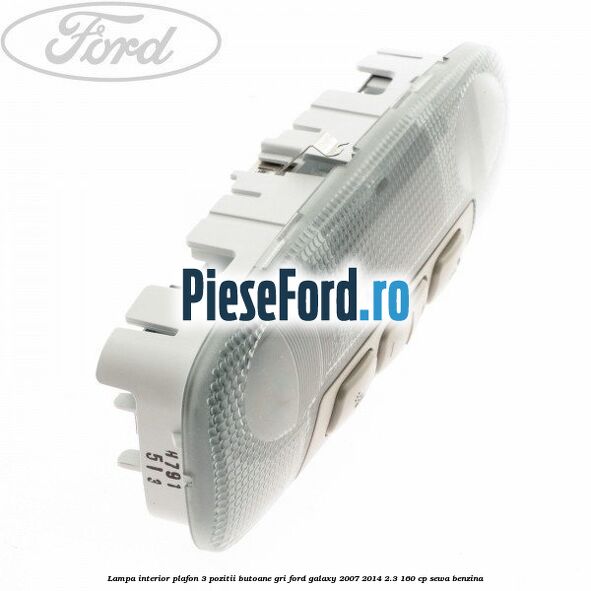 Lampa interior plafon 3 pozitii butoane gri Ford Galaxy 2007-2014 2.3 160 cp Lampa interior plafon 3 pozitii butoane gri Ford Galaxy 2007-2014 2.3 160 cp SEWA benzina
