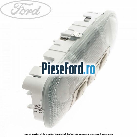 Lampa interior plafon 3 pozitii butoane gri Ford Mondeo 2008-2014 2.5 220 cp Lampa interior plafon 3 pozitii butoane gri Ford Mondeo 2008-2014 2.5 220 cp HUBA benzina