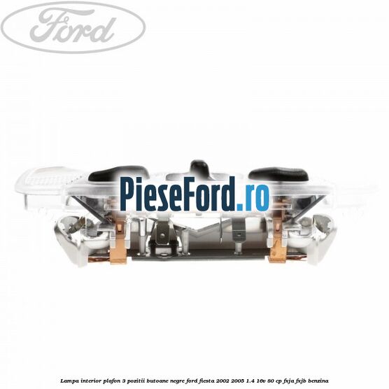 Lampa interior plafon 3 pozitii butoane negre Ford Fiesta 2002-2005 1.4 16V 80 cp FXJA, FXJB benzina