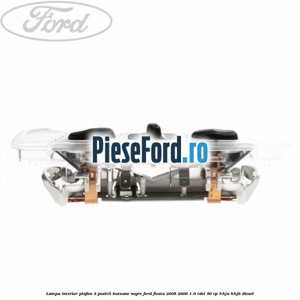 Lampa interior plafon 3 pozitii butoane negre Ford Fiesta 2005-2008 1.6 TDCi 90 cp HHJA, HHJB diesel