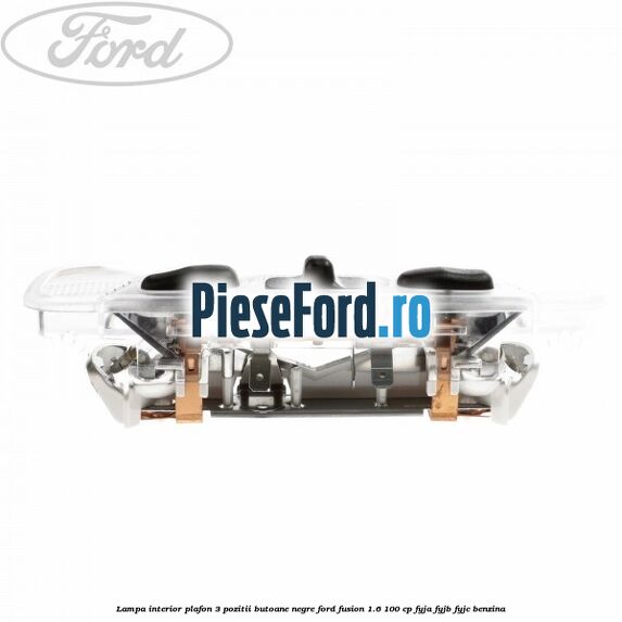 Lampa interior plafon 3 pozitii butoane negre Ford Fusion 1.6 100 cp FYJA, FYJB, FYJC benzina