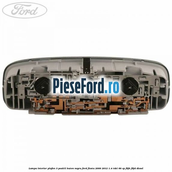Lampa interior plafon 3 pozitii buton negru Ford Fiesta 2008-2012 1.4 TDCi 68 cp F6JB, F6JD diesel