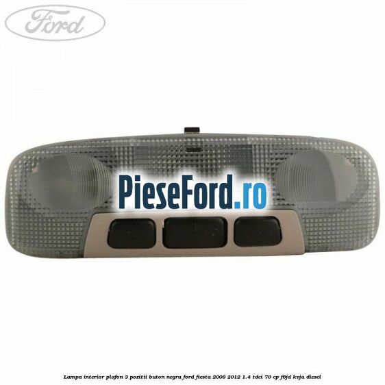 Lampa interior plafon 3 pozitii buton negru Ford Fiesta 2008-2012 1.4 TDCi 70 cp F6JD, KVJA diesel