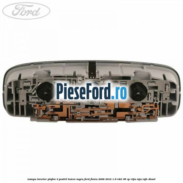 Lampa interior plafon 3 pozitii buton negru Ford Fiesta 2008-2012 1.6 TDCi 95 cp T3JA, TZJA, TZJB diesel