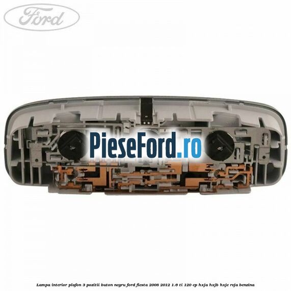 Lampa interior plafon 3 pozitii buton negru Ford Fiesta 2008-2012 1.6 Ti 120 cp HXJA, HXJB, HXJE, RVJA benzina