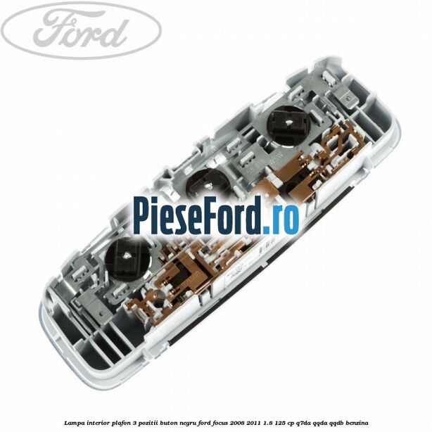 Lampa interior plafon 3 pozitii buton negru Ford Focus 2008-2011 1.8 125 cp Lampa interior plafon 3 pozitii buton negru Ford Focus 2008-2011 1.8 125 cp Q7DA, QQDA, QQDB benzina