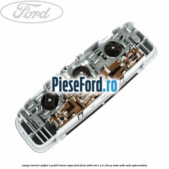 Lampa interior plafon 3 pozitii buton negru Ford Focus 2008-2011 2.0 145 cp AODA, AODB, AODE, SYDA benzina