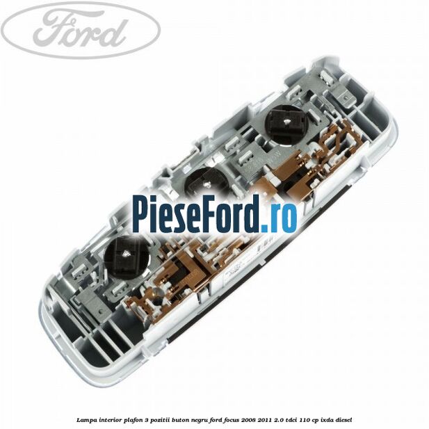 Lampa interior plafon 3 pozitii buton negru Ford Focus 2008-2011 2.0 TDCi 110 cp Lampa interior plafon 3 pozitii buton negru Ford Focus 2008-2011 2.0 TDCi 110 cp IXDA diesel