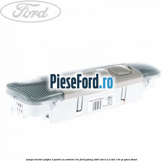 Lampa interior plafon 3 pozitii cu ambient lite Ford Galaxy 2007-2014 2.2 TDCi 175 cp Q4WA diesel