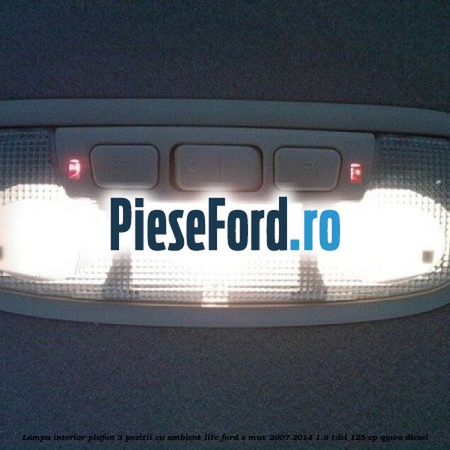 Lampa interior plafon 3 pozitii cu ambient lite Ford S-Max 2007-2014 1.8 TDCi 125 cp Lampa interior plafon 3 pozitii cu ambient lite Ford S-Max 2007-2014 1.8 TDCi 125 cp QYWA diesel