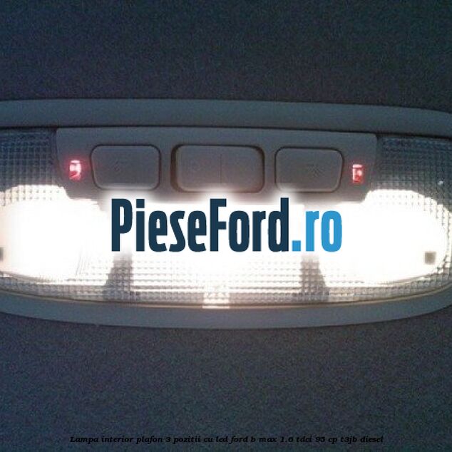 Lampa interior plafon 3 pozitii cu led Ford B-Max 1.6 TDCi 95 cp T3JB diesel