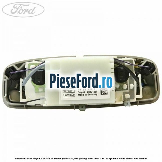 Lampa interior plafon 3 pozitii cu senzor perimetru Ford Galaxy 2007-2014 2.0 145 cp AOWA, AOWB, TBWA, TBWB benzina