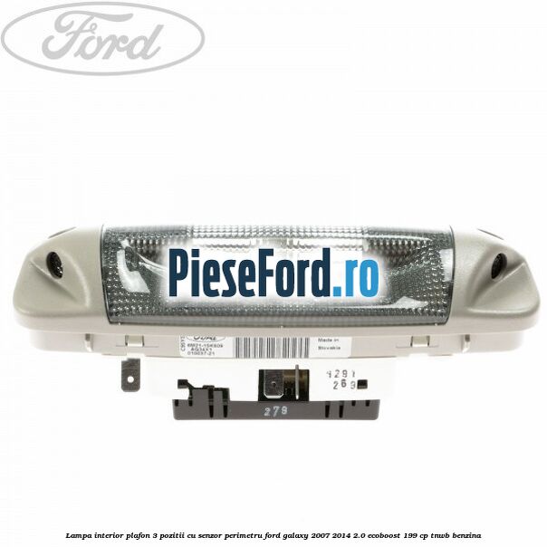 Lampa interior plafon 3 pozitii cu senzor perimetru Ford Galaxy 2007-2014 2.0 EcoBoost 199 cp TNWB benzina