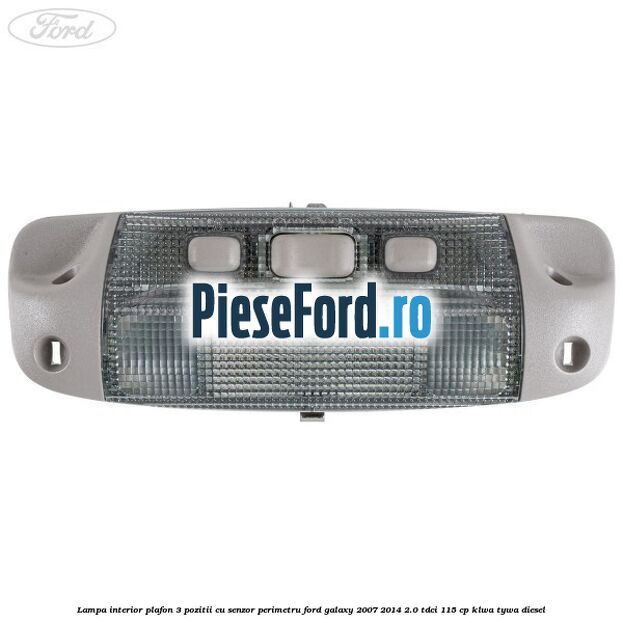 Lampa interior plafon 3 pozitii cu senzor perimetru Ford Galaxy 2007-2014 2.0 TDCi 115 cp KLWA, TYWA diesel