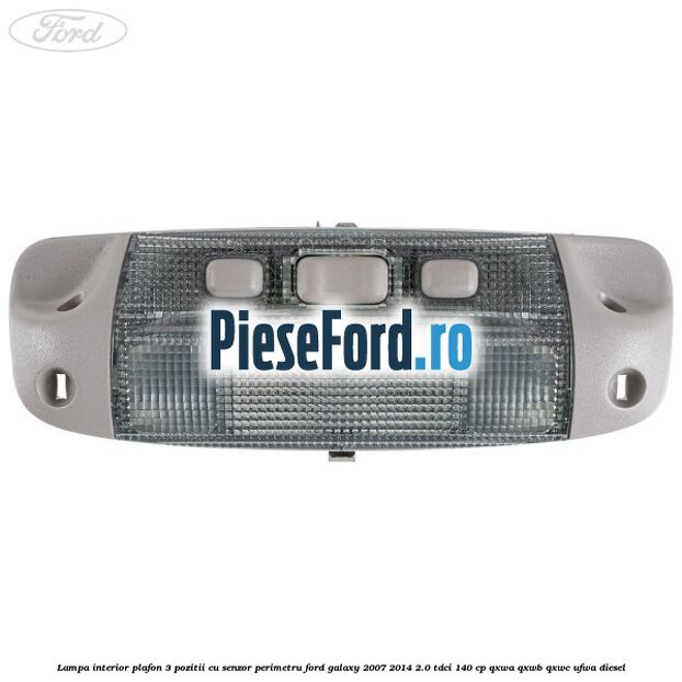 Lampa interior plafon 3 pozitii cu senzor perimetru Ford Galaxy 2007-2014 2.0 TDCi 140 cp QXWA, QXWB, QXWC, UFWA diesel