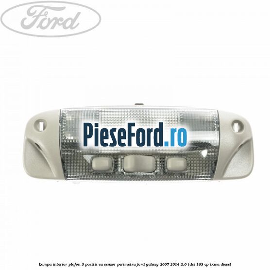 Lampa interior plafon 3 pozitii cu senzor perimetru Ford Galaxy 2007-2014 2.0 TDCi 163 cp TXWA diesel