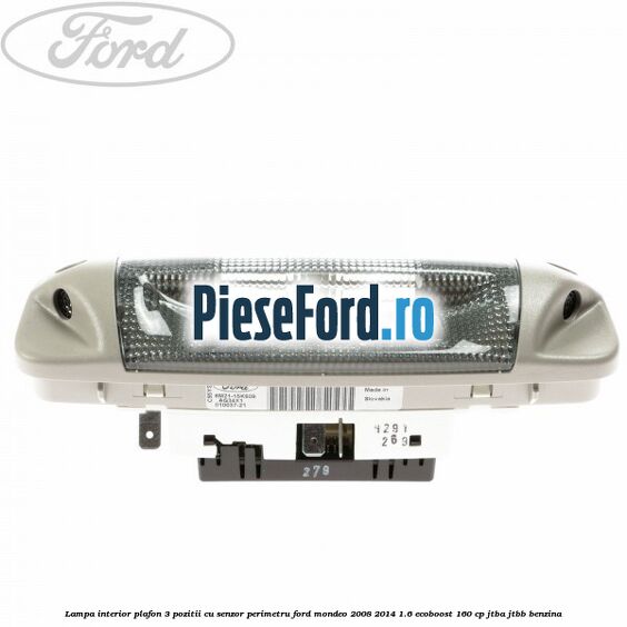 Lampa interior plafon 3 pozitii cu senzor perimetru Ford Mondeo 2008-2014 1.6 EcoBoost 160 cp Lampa interior plafon 3 pozitii cu senzor perimetru Ford Mondeo 2008-2014 1.6 EcoBoost 160 cp JTBA, JTBB benzina
