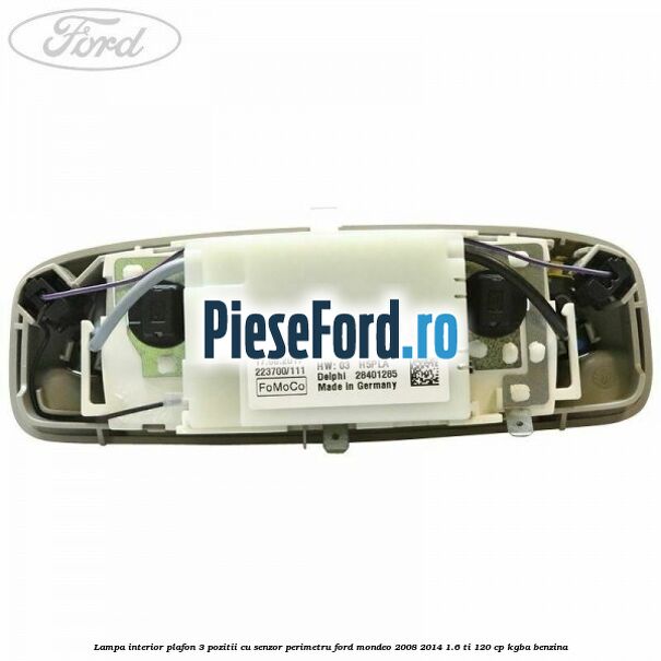 Lampa interior plafon 3 pozitii cu senzor perimetru Ford Mondeo 2008-2014 1.6 Ti 120 cp Lampa interior plafon 3 pozitii cu senzor perimetru Ford Mondeo 2008-2014 1.6 Ti 120 cp KGBA benzina