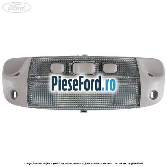 Lampa interior plafon 3 pozitii cu senzor perimetru Ford Mondeo 2008-2014 1.8 TDCi 100 cp FFBA diesel