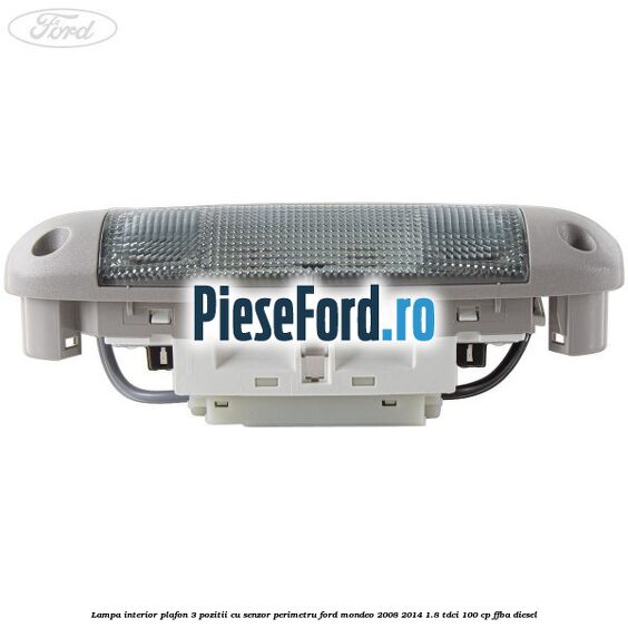 Lampa interior plafon 3 pozitii cu senzor perimetru Ford Mondeo 2008-2014 1.8 TDCi 100 cp FFBA diesel