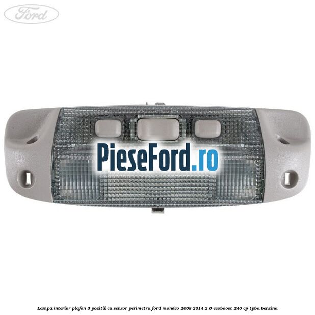 Lampa interior plafon 3 pozitii cu senzor perimetru Ford Mondeo 2008-2014 2.0 EcoBoost 240 cp TPBA benzina