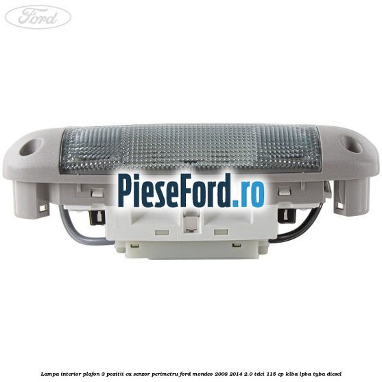 Lampa interior plafon 3 pozitii cu senzor perimetru Ford Mondeo 2008-2014 2.0 TDCi 115 cp KLBA, LPBA, TYBA diesel