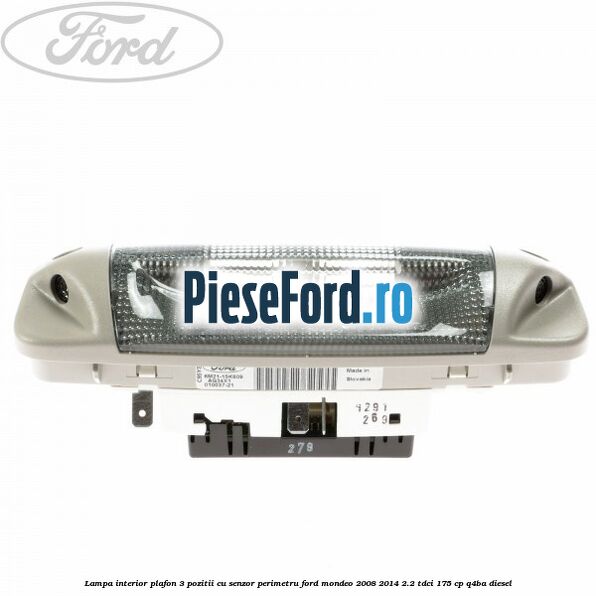 Lampa interior plafon 3 pozitii cu senzor perimetru Ford Mondeo 2008-2014 2.2 TDCi 175 cp Q4BA diesel