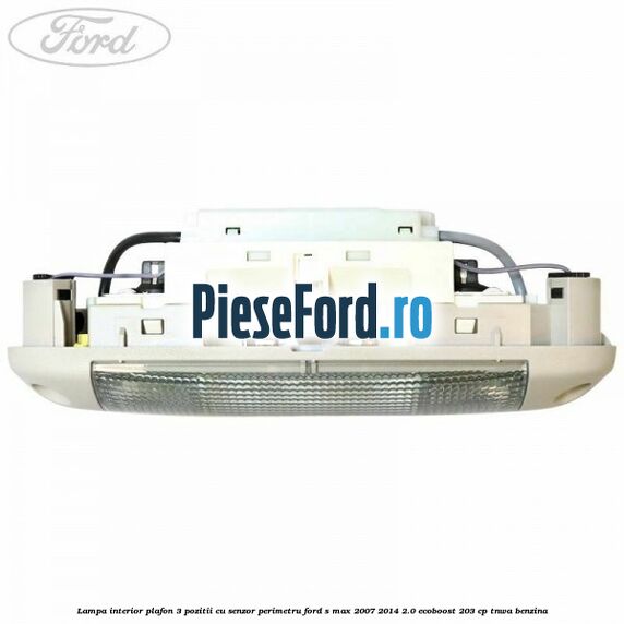 Lampa interior plafon 3 pozitii cu senzor perimetru Ford S-Max 2007-2014 2.0 EcoBoost 203 cp Lampa interior plafon 3 pozitii cu senzor perimetru Ford S-Max 2007-2014 2.0 EcoBoost 203 cp TNWA benzina
